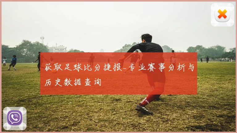 获取足球比分捷报_专业赛事分析与历史数据查询