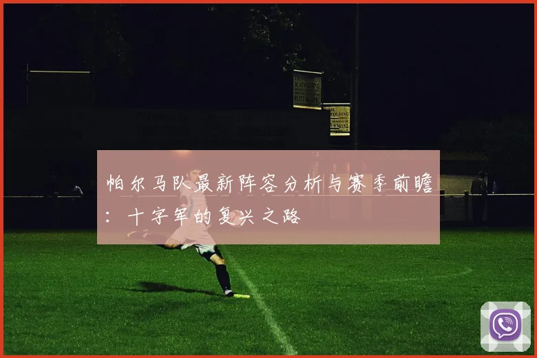 帕尔马队最新阵容分析与赛季前瞻：十字军的复兴之路
