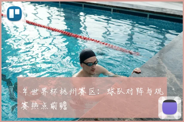 年世界杯杭州赛区：球队对阵与观赛热点前瞻